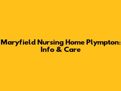 Maryfield Nursing Home Plympton: Info & Care