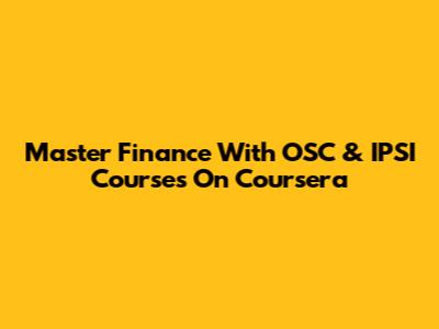 Master Finance With OSC & IPSI Courses On Coursera