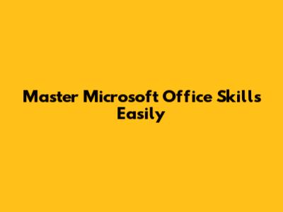 Master Microsoft Office Skills Easily