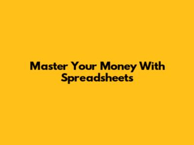Master Your Money With Spreadsheets