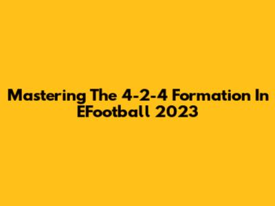 Mastering The 4-2-4 Formation In EFootball 2023