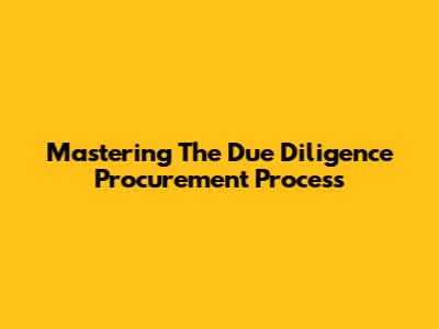 Mastering The Due Diligence Procurement Process