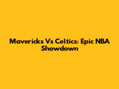 Mavericks Vs Celtics: Epic NBA Showdown