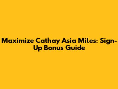 Maximize Cathay Asia Miles: Sign-Up Bonus Guide