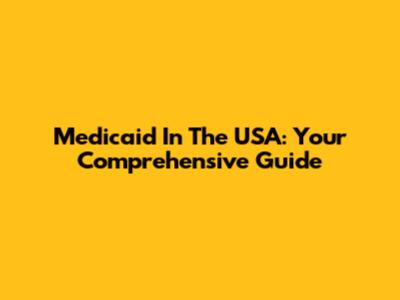 Medicaid In The USA: Your Comprehensive Guide
