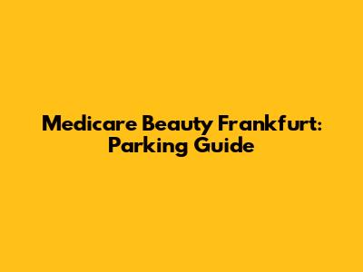 Medicare Beauty Frankfurt: Parking Guide