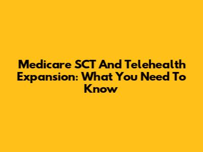 Medicare SCT And Telehealth Expansion: What You Need To Know