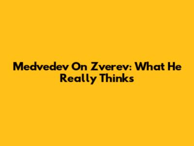 Medvedev On Zverev: What He Really Thinks