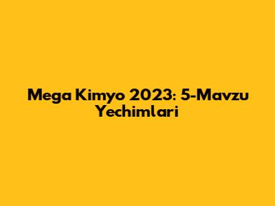 Mega Kimyo 2023: 5-Mavzu Yechimlari