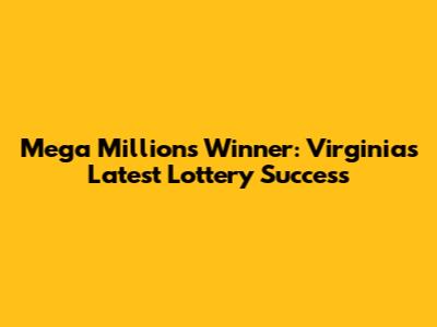 Mega Millions Winner: Virginia's Latest Lottery Success
