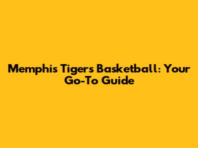 Memphis Tigers Basketball: Your Go-To Guide