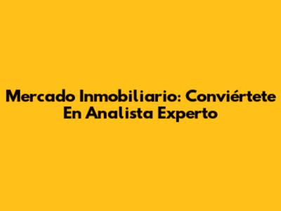 Mercado Inmobiliario: Conviértete En Analista Experto
