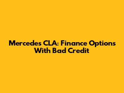Mercedes CLA: Finance Options With Bad Credit