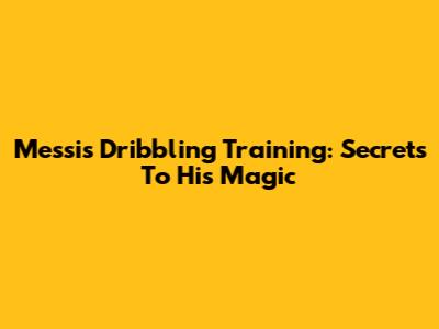 Messi's Dribbling Training: Secrets To His Magic