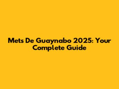 Mets De Guaynabo 2025: Your Complete Guide
