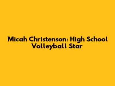 Micah Christenson: High School Volleyball Star