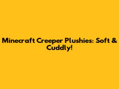 Minecraft Creeper Plushies: Soft & Cuddly!