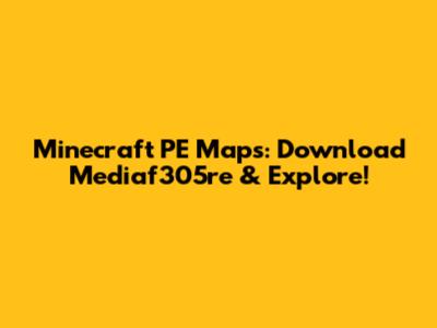 Minecraft PE Maps: Download Mediaf305re & Explore!