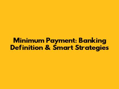 Minimum Payment: Banking Definition & Smart Strategies