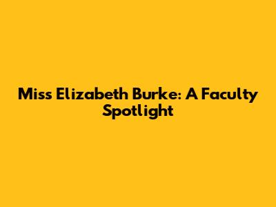 Miss Elizabeth Burke: A Faculty Spotlight