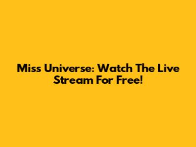 Miss Universe: Watch The Live Stream For Free!