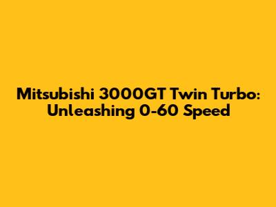 Mitsubishi 3000GT Twin Turbo: Unleashing 0-60 Speed