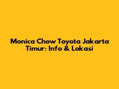 Monica Chow Toyota Jakarta Timur: Info & Lokasi