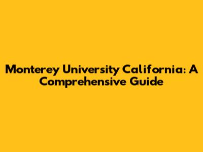 Monterey University California: A Comprehensive Guide