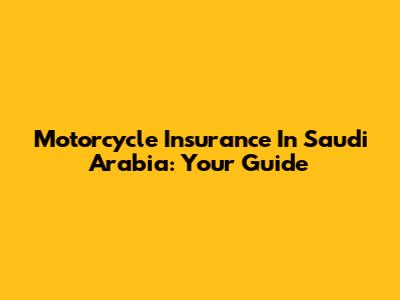 Motorcycle Insurance In Saudi Arabia: Your Guide