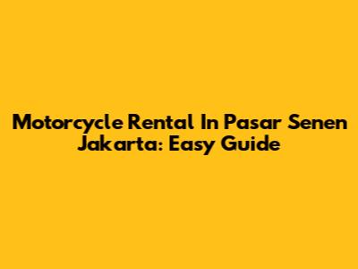 Motorcycle Rental In Pasar Senen Jakarta: Easy Guide