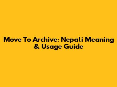 Move To Archive: Nepali Meaning & Usage Guide