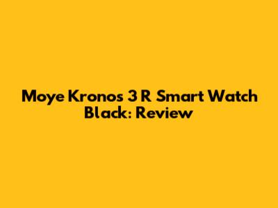 Moye Kronos 3 R Smart Watch Black: Review