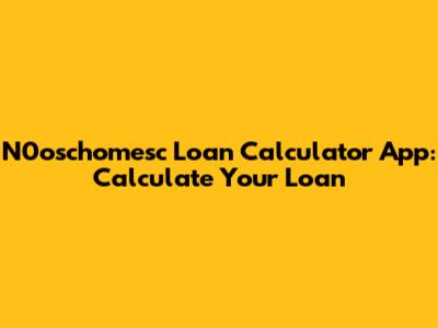 N0oschomesc Loan Calculator App: Calculate Your Loan