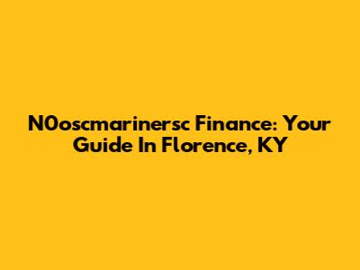 N0oscmarinersc Finance: Your Guide In Florence, KY