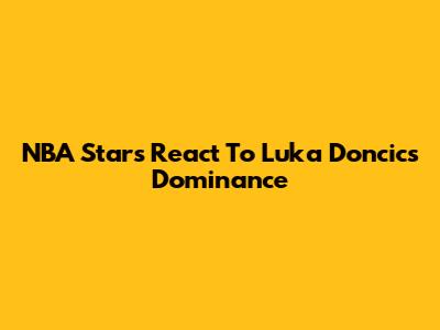 NBA Stars React To Luka Doncic's Dominance