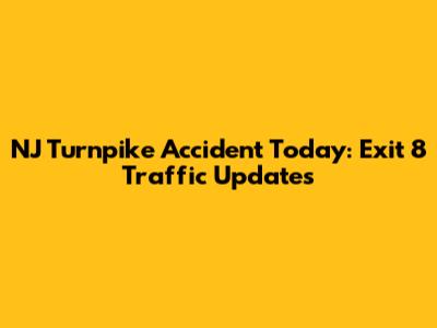 NJ Turnpike Accident Today: Exit 8 Traffic Updates