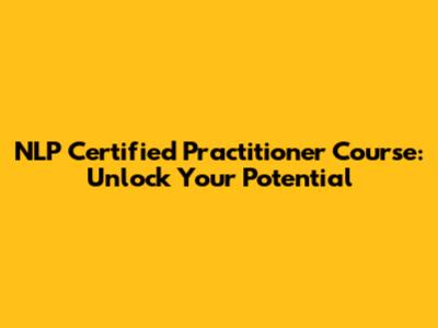 NLP Certified Practitioner Course: Unlock Your Potential