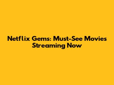 Netflix Gems: Must-See Movies Streaming Now