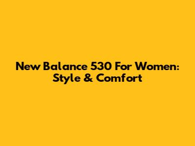 New Balance 530 For Women: Style & Comfort