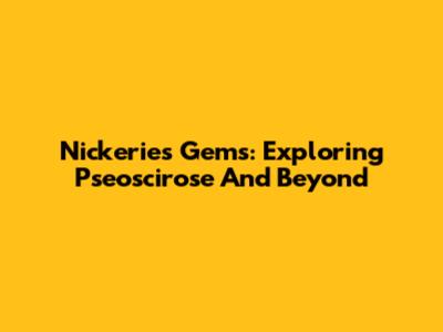 Nickerie's Gems: Exploring Pseoscirose And Beyond