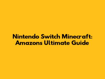Nintendo Switch Minecraft: Amazon's Ultimate Guide