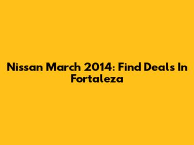 Nissan March 2014: Find Deals In Fortaleza