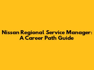 Nissan Regional Service Manager: A Career Path Guide