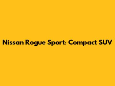 Nissan Rogue Sport: Compact SUV