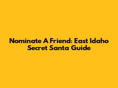 Nominate A Friend: East Idaho Secret Santa Guide