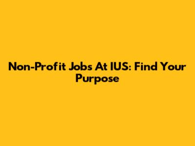 Non-Profit Jobs At IUS: Find Your Purpose