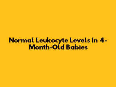 Normal Leukocyte Levels In 4-Month-Old Babies