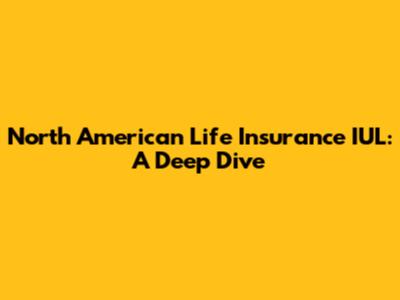 North American Life Insurance IUL: A Deep Dive
