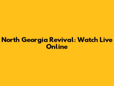 North Georgia Revival: Watch Live Online