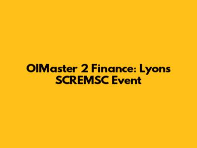 OIMaster 2 Finance: Lyon's SCREMSC Event